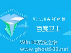 百度卫士怎么卸掉？Win10删除百度卫士的操作方法