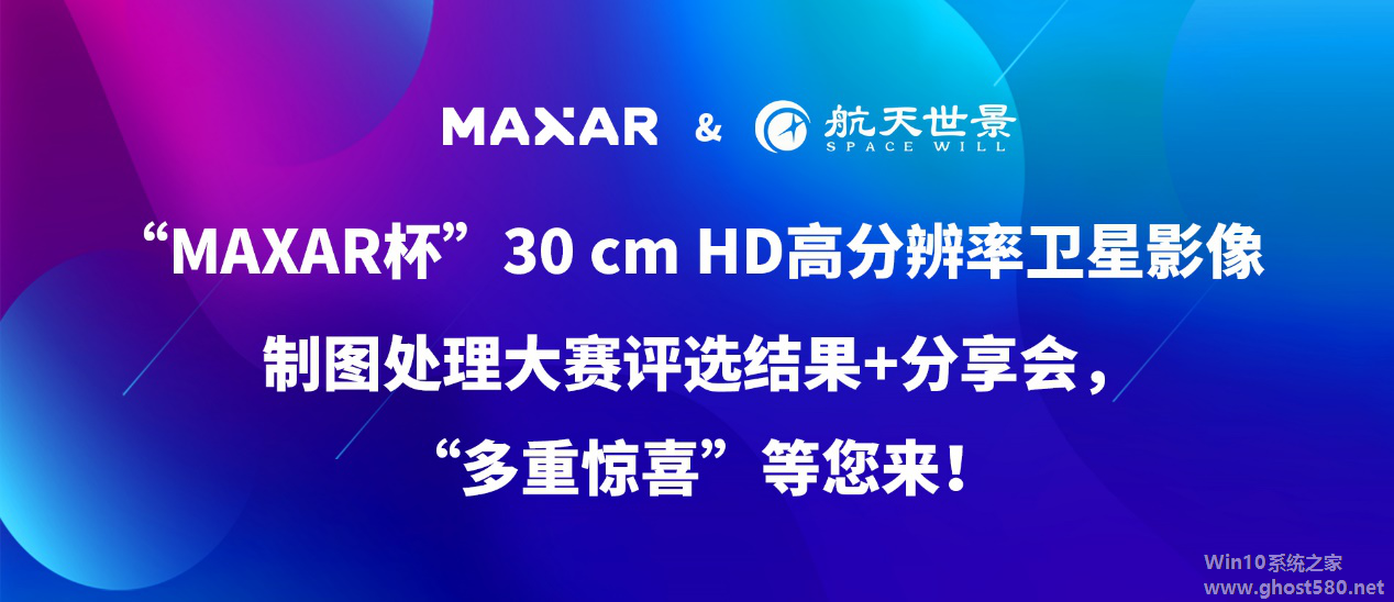 “MAXAR杯”30 cm HD高分辨率卫星影像制图处理大赛“多重惊喜”等您来！