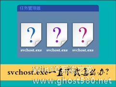 svchost.exe一直下载怎么办？svchost.exe一直跑流量的原因